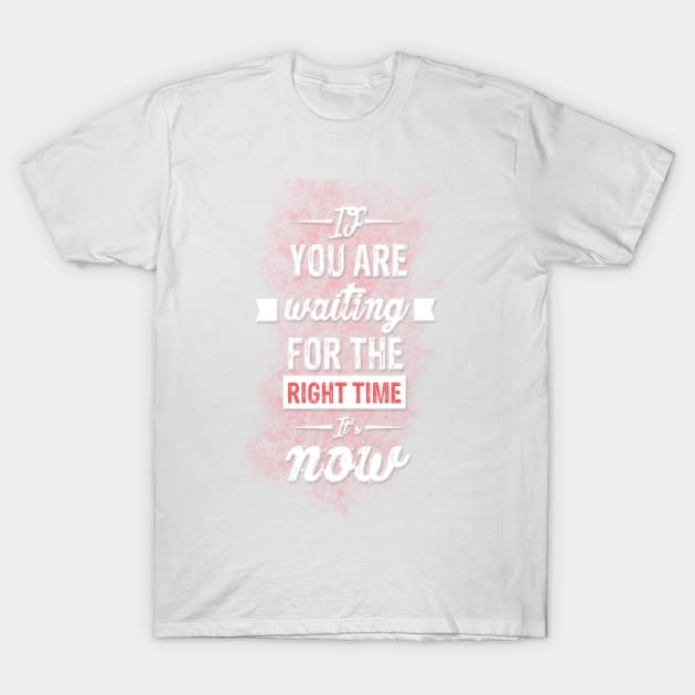 If you are waiting for the right time it's now Inspirational Motivational Quote Design T-Shirt by creativeideaz